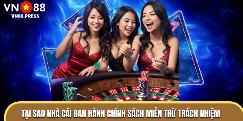 Tại sao nhà cái ban hành chính sách miễn trừ trách nhiệm